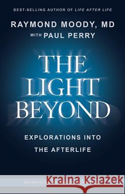 THE LIGHT BEYOND By Raymond Moody, MD: Explorations Into the Afterlife Perry, Paul F. 9781530712090 Createspace Independent Publishing Platform