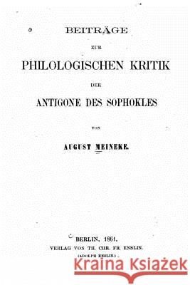 Beiträge zur philologischen kritik der Antigone des Sophokles Meineke, August 9781530713073