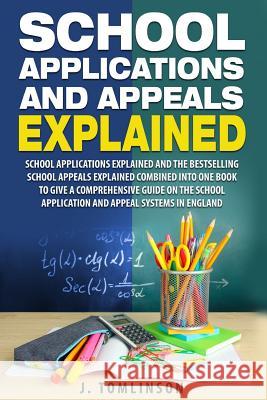 School Applications and Appeals Explained: School Applications and the best selling School Appeals Explained combined into one book to give a comprehe Tomlinson, J. 9781530714469 Createspace Independent Publishing Platform