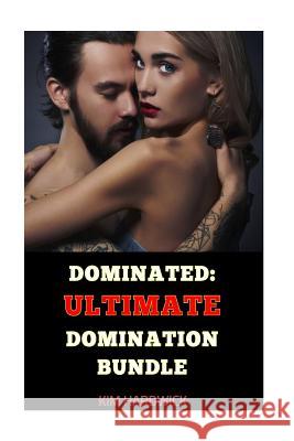 Dominated: Ultimate Domination Bundle: (Selected Marcus Collection) Kim Hardwick 9781530714858 Createspace Independent Publishing Platform
