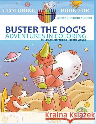 Buster the Dog's Adventures in Coloring Book: Alternate Universes: Robot World Andrew Rosenblatt Paws Pals Publishing 9781530715046