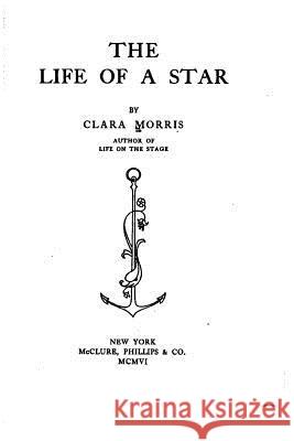 The Life of a Star Clara Morris 9781530715855