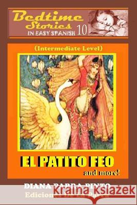 Bedtime Stories in Easy Spanish 10: EL PATITO FEO and more! (Intermediate Level) Alejandro Parra Pinto 9781530717170