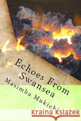 Echoes From Swansea Mukichi, Masimba 9781530718917 Createspace Independent Publishing Platform