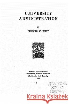 University administration Eliot, Charles W. 9781530720354 Createspace Independent Publishing Platform