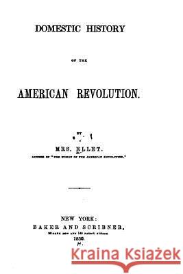 Domestic History of the American Revolution Mrs Ellet 9781530720507