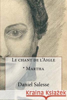 Le chant de l'Aigle: * Martha Salesse, Daniel 9781530721016 Createspace Independent Publishing Platform