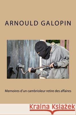 Memoires d'un cambrioleur retire des affaires Galopin, Arnould 9781530721313 Createspace Independent Publishing Platform