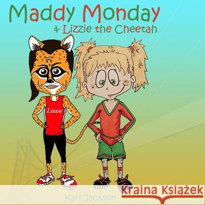 Maddy Monday & Lizzie the Cheetah MR Karl Jackson Miss Rachael Roberts MR Karl Jackson 9781530721450
