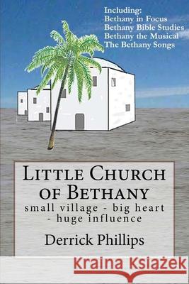 Little Church of Bethany: small village - big heart - huge influence Phillips, Derrick J. 9781530721610 Createspace Independent Publishing Platform