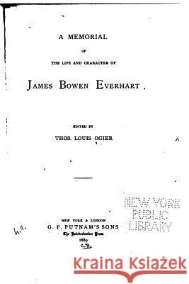 A memorial of the life and character of James Bowen Everhart Ogier, Thomas Louis 9781530721726