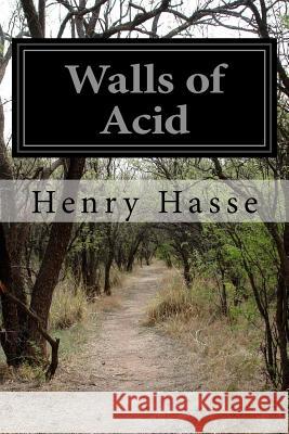 Walls of Acid Henry Hasse 9781530722167 Createspace Independent Publishing Platform