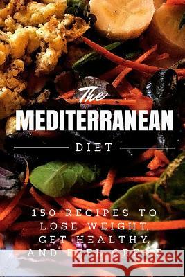 Mediterranean Diet: 150 Recipes to Lose Weight, Get Healthy, and Feel Great Lr Smith 9781530722471 Createspace Independent Publishing Platform