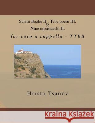 Sviatii Bozhe II., Tebe Poem III. & Nine Otpustaeshi II.: For Coro A Cappella - Ttbb Dr Hristo Spasov Tsanov 9781530722686 Createspace Independent Publishing Platform