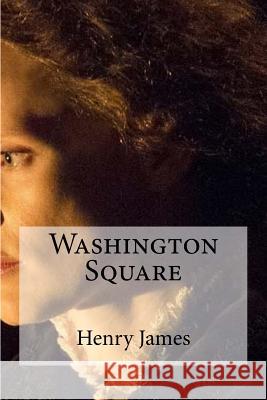 Washington Square Henry James 9781530724956 Createspace Independent Publishing Platform