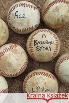 Ace A Baseball Story Vine, L. P. 9781530725106 Createspace Independent Publishing Platform