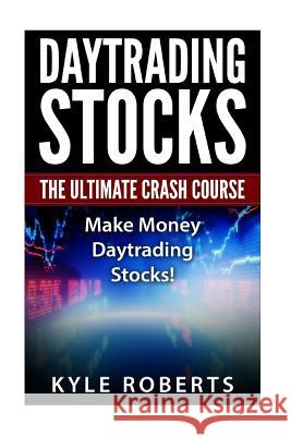 Daytrading The Ultimate Crash Course: Make Money Daytrading Stocks Roberts, Kyle 9781530725380 Createspace Independent Publishing Platform