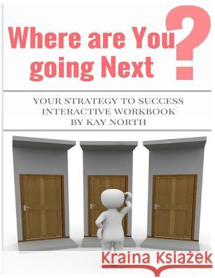 Where are You Going Next? Your Strategy to Success Interactive Workbook North, Kay 9781530725656