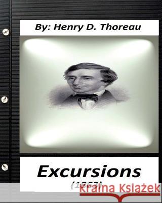 Excursions (1863) by Henry D. Thoreau (Original Classics) Henry D. Thoreau 9781530725953