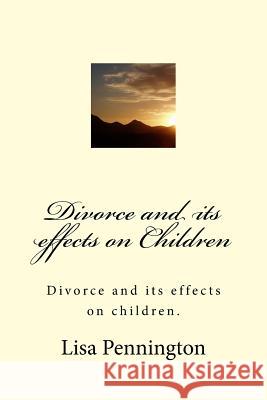 Divorce and its effects on Children Lisa Pennington 9781530726967