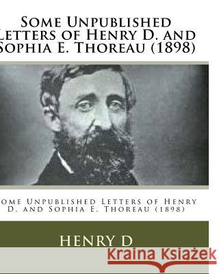 Some Unpublished Letters of Henry D. and Sophia E. Thoreau (1898) Henry D Sophia E 9781530727896 Createspace Independent Publishing Platform