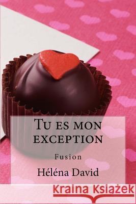 Tu es mon exception: Fusion David, Helena 9781530728039 Createspace Independent Publishing Platform