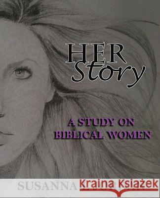 Her Story: A Study on Biblical Women Susanna L. Jordan 9781530728077 Createspace Independent Publishing Platform