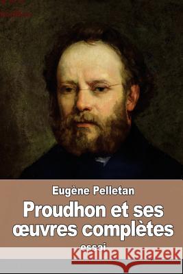 Proudhon et ses oeuvres complètes Pelletan, Eugene 9781530728381 Createspace Independent Publishing Platform