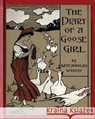 The Diary of a Goose Girl(1902) by Kate Douglas Wiggin(Illustrated Edition) Wiggin, Kate Douglas 9781530728466