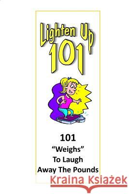 Lighten Up: 101 Weighs to Laugh Away The Pounds Gotay, Michelle 9781530728732 Createspace Independent Publishing Platform