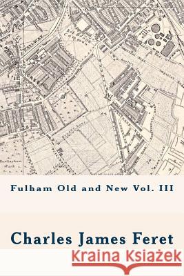 Fulham Old and New Vol. III MR Charles James Feret MR Michael Wood 9781530729234 Createspace Independent Publishing Platform