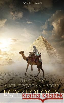 Ancient Egypt: Egyptology - The Study of Ancient Egyptian History T. D. Va 9781530729401 Createspace Independent Publishing Platform