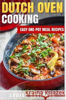 Dutch Oven Cooking: Easy One-Pot Meal Recipes Louise Davidson 9781530729715 Createspace Independent Publishing Platform