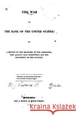 The War on the Bank of the United States Thomas Francis Gordon 9781530732722 Createspace Independent Publishing Platform