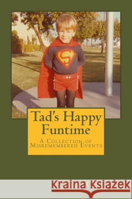 Tad's Happy Funtime: A Collection of Misremembered Events Tad Callin Joanna Franklin Bell 9781530734382