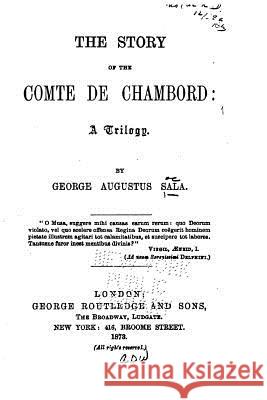 The Story of the Comte de Chambord, A Trilogy Sala, George Augustus 9781530734870 Createspace Independent Publishing Platform