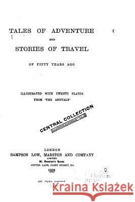 Tales of Adventure and Stories of Travel of Fifty Years Ago Sampson Low 9781530735198