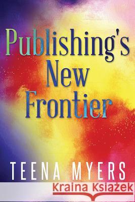 Publishing's New Frontier Teena Myers 9781530736027