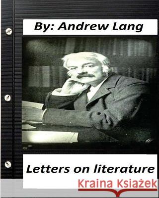 Letters on literature.By Andrew Lang Lang, Andrew 9781530737574 Createspace Independent Publishing Platform