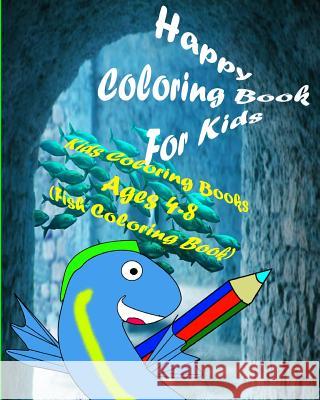 Happy Coloring Book For Kids: Kids Coloring Books Ages 4-8 (Fish Coloring Book) Cptaim Gamer 9781530737697 Createspace Independent Publishing Platform