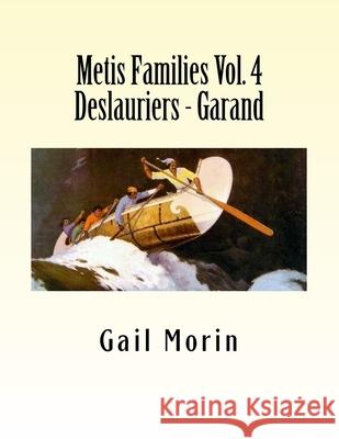 Metis Families Volume 4 Deslauriers - Garand Gail Morin 9781530737741 Createspace Independent Publishing Platform