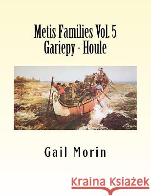 Metis Families Volume 5 Gariepy - Houle Gail Morin 9781530738106