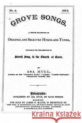 Grove songs, a choice collection of original and selected hymns and tunes Hull, Asa 9781530738304