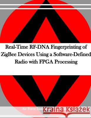 Real-Time RF-DNA Fingerprinting of ZigBee Devices Using a Software-Defined Radio with FPGA Processing Penny Hill Press 9781530738328