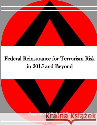 Federal Reinsurance for Terrorism Risk in 2015 and Beyond Congressional Budget Office              Penny Hill Press 9781530738335 Createspace Independent Publishing Platform