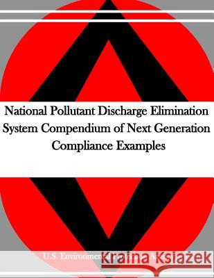 National Pollutant Discharge Elimination System Compendium of Next Generation Compliance Examples U. S. Environmental Protection Agency    Penny Hill Press 9781530738489 Createspace Independent Publishing Platform