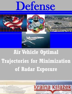 Air Vehicle Optimal Trajectories for Minimization of Radar Exposure Air Force Institute of Technology        Penny Hill Press 9781530738939 Createspace Independent Publishing Platform