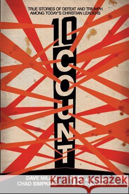 Ten Count: True Stories of Defeat and Triumph Among Today's Christian Leaders Dave Milam Chad Chad Chad Simpkins 9781530740093 Createspace Independent Publishing Platform