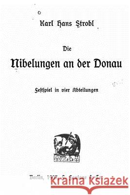 Die Nibelungen an der Donau Festspiel in vier Abteilungen Strobl, Karl Hans 9781530740246 Createspace Independent Publishing Platform