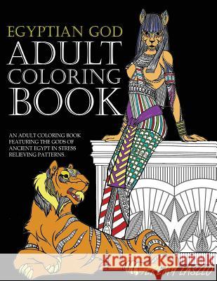 Adult Coloring Book: An Adult Coloring Book Featuring The Gods Of Ancient Egypt In Stress Relieving Patterns Laszlo, Jeremy 9781530740710